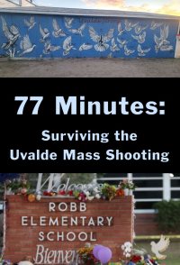 77 Minutes: Surviving the Uvalde Mass Shooting