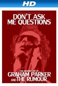 Don't Ask Me Questions: The Unsung Life of Graham Parker and ...