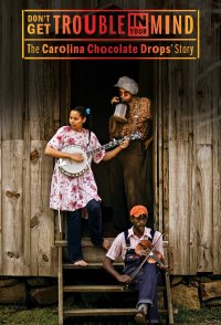 Don't Get Trouble in Your Mind: The Carolina Chocolate Drops'...