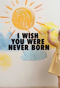 I Wish You Were Never Born