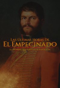 Las últimas horas del Empecinado: el héroe que desafío a Napo...