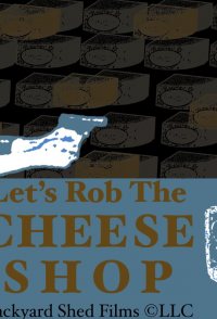 Let's Rob the Cheese Shop
