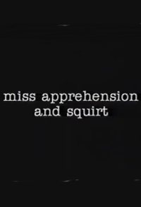 Miss Apprehension and Squirt