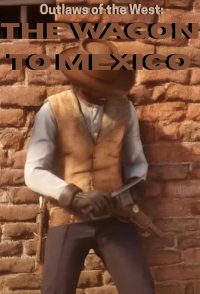 Outlaws of the West: The Wagon to Mexico