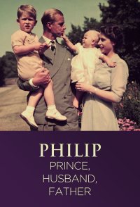 Philip: Prince, Husband, Father