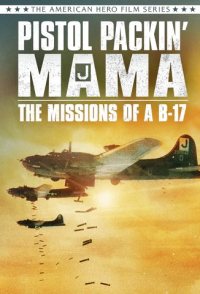 Pistol Packin' Mama the Missions of a B-17
