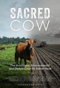 Sacred Cow: The Nutritional, Environmental and Ethical Case f...