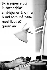 Skrivesperre og kunstneriske ambisjoner & om en hund som må b...