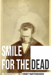 Smile for the Dead: An Examination of Spirit Photography