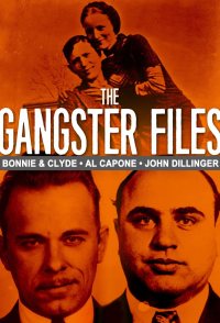 The Gangster Files: Bonnie & Clyde, Al Capone, John Dillinger