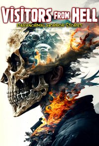 Visitors from Hell: Paranormal Horror Stories