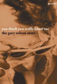 You Think You Really Know Me: The Gary Wilson Story