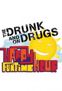 Drunk and on Drugs Happy Funtime Hour